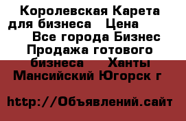 Королевская Карета для бизнеса › Цена ­ 180 000 - Все города Бизнес » Продажа готового бизнеса   . Ханты-Мансийский,Югорск г.